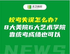 校考失误怎么办？8大美院6大艺术学院靠统考成绩也可以